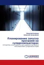 Планирование запуска программ на суперкомпьютерах - Николай Князев, Алексей Сальников