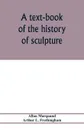 A text-book of the history of sculpture - Allan Marquand, Arthur L. Frothingham