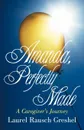 Amanda, Perfectly Made. A Caregiver's Journey - Laurel Rausch Greshel