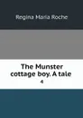 The Munster cottage boy. A tale . 4 - Regina Maria Roche