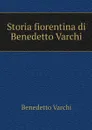 Storia fiorentina di Benedetto Varchi - Benedetto Varchi