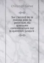 Sur l'accord de la morale avec la politique, ou quelques considerations sur la question: jusqu'a . - Christian Garve