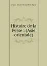 Histoire de la Perse : (Asie orientale) - Jacques-Joseph Champollion-Figeac