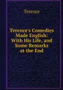 Terence's Comedies Made English: With His Life, and Some Remarks at the End - Terence