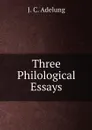 Three Philological Essays - J. C. Adelung