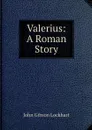 Valerius: A Roman Story - J. G. Lockhart