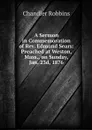 A Sermon in Commemoration of Rev. Edmund Sears: Preached at Weston, Mass., on Sunday, Jan. 23d, 1876 - Chandler Robbins