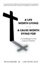 A Life Worth Living/A Cause Worth Dying for. A Challenge to the Casual Christian - Richard A. Lotspeich