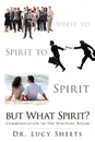 Spirit to Spirit to Spirit But What Spirit?. Communication in the Spiritual Realm - Lucy Sheets, Dr Lucy Sheets