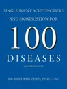 Single Point Acupuncture and Moxibustion for 100 Diseases - Decheng Chen, Dr Decheng Chen Ph. D. L. Ac