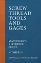 Screw Thread Tools and Gages - Machinery's Reference Series - Number 31 - Erik Oberg, E. A. Johnson, Jos. M. Stable