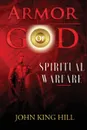 ARMORS OF GOD. UNDERSTANDING THE USE - JOHN KING HILL, EVETTE YOUNG