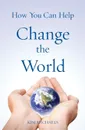 How You Can Help Change the World - Kim Michaels
