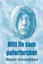 Mitt liv som polarforsker - Roald Amundsen