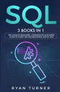 SQL. 3 books in 1 - The Ultimate Beginners, Intermediate and Expert Guide to Master SQL Programming - Ryan Turner