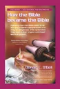 How the Bible Became the Bible. Exploring How the Bible Came to Be and Why a Literal Interpretation of It May Be Dangerous, This Exploration May Open a Door to Your Continued Spiritual Growth - Donald L. O'Dell
