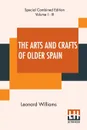 The Arts And Crafts Of Older Spain (Complete). Complete Edition Of Three Volumes - Leonard Williams