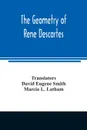 The geometry of Rene Descartes - David Eugene Smith, Marcia L. Latham