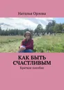 Как быть счастливым - Наталья Орлова