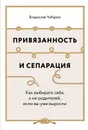 Привязанность и сепарация: Как выбирать себя, а не родителей, если вы уже выросли - Владислав Чубаров