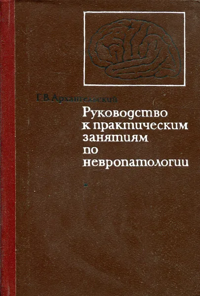 Обложка книги Руководство к практическим занятиям по невропатологии, Г.В. Архангельский