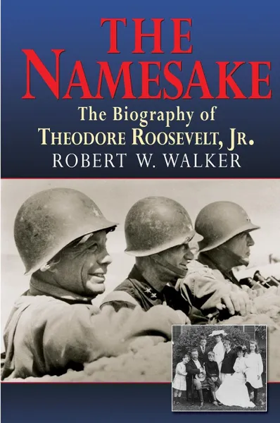 Обложка книги The Namesake, the Biography of Theodore Roosevelt Jr., Robert W. Walker