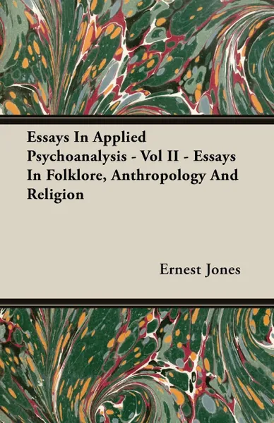 Обложка книги Essays In Applied Psychoanalysis - Vol II - Essays In Folklore, Anthropology And Religion, Ernest Jones