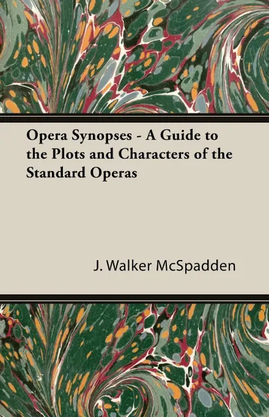 Обложка книги Opera Synopses - A Guide to the Plots and Characters of the Standard Operas, J. Walker McSpadden