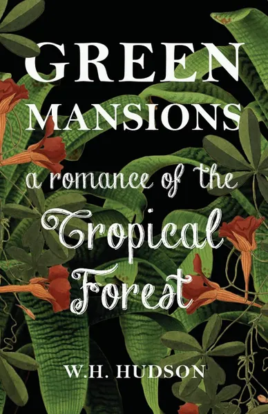 Обложка книги Green Mansions - A Romance Of The Tropical Forest, W.H. Hudson