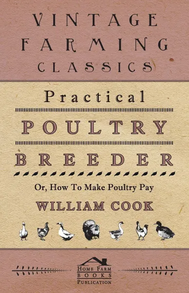 Обложка книги Practical Poultry Breeder - Or, How to Make Poultry Pay, William Cook