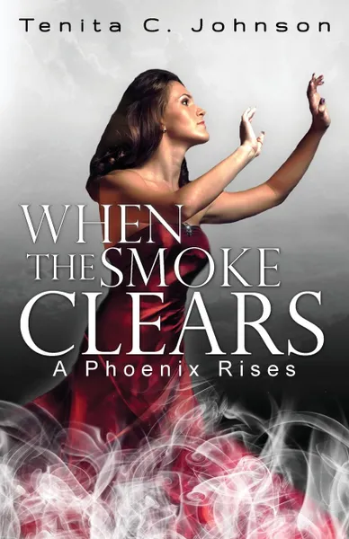 Обложка книги When the Smoke Clears. A Phoenix Rises, Tenita C. Johnson