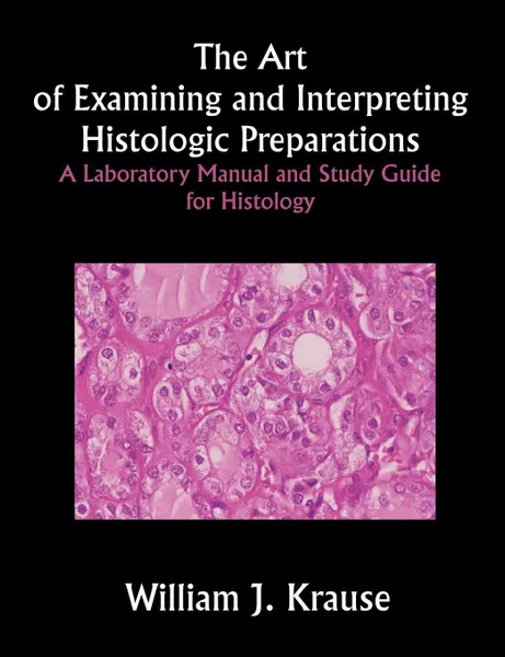 Обложка книги The Art of Examining and Interpreting Histologic Preparations. A Laboratory Manual and Study Guide for Histology, William J. Krause