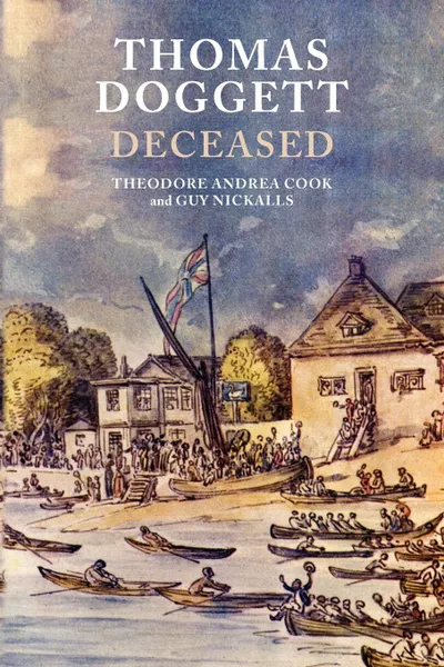 Обложка книги Thomas Doggett Deceased, Theodore Andrea Cook, Guy Nickalls