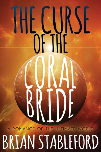 Обложка книги The Curse of the Coral Bride. A Romance of the Ultimate World, Brian Stableford