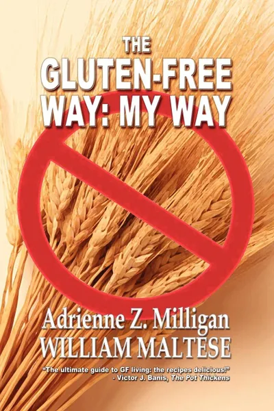 Обложка книги The Gluten-Free Way. My Way, Adrienne Z. Milligan, William Maltese