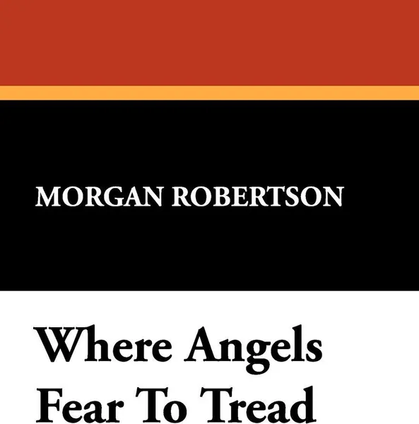 Обложка книги Where Angels Fear to Tread, Morgan Robertson