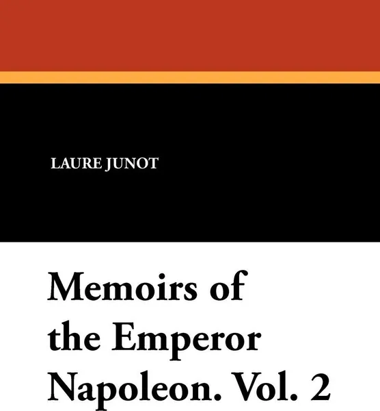 Обложка книги Memoirs of the Emperor Napoleon. Vol. 2, Laure Junot