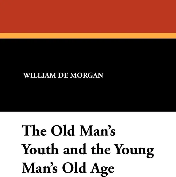 Обложка книги The Old Man's Youth and the Young Man's Old Age, William De Morgan