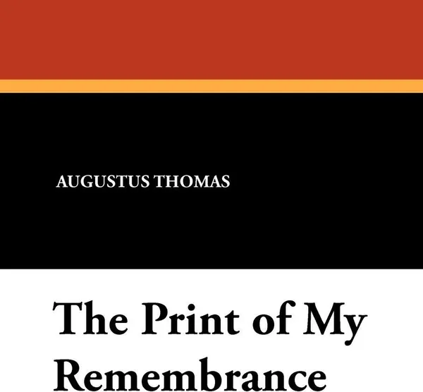 Обложка книги The Print of My Remembrance, Augustus Thomas
