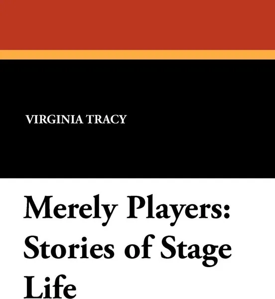 Обложка книги Merely Players. Stories of Stage Life, Virginia Tracy