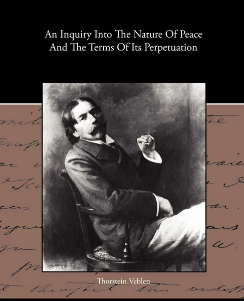 Обложка книги An Inquiry Into The Nature Of Peace And The Terms Of Its Perpetuation, Thorstein Veblen