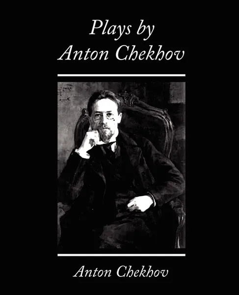Обложка книги Plays by Anton Chekhov, Anton Checkov, Chekhov Anton Chekhov, А. П. Чехов