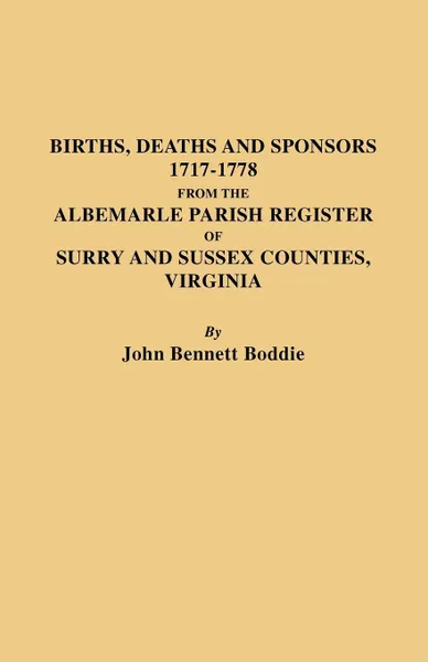 Обложка книги Births, Deaths and Sponsors, 1717-1778 from the Albemarle Parish Register of Surry and Sussex Counties, Virginia, John Bennett Boddie, Boddie