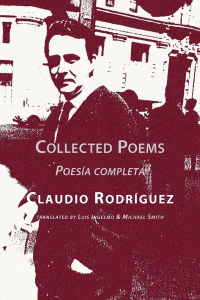 Обложка книги Collected Poems, Claudio Rodriguez, Luis Ingelmo, Michael Smith