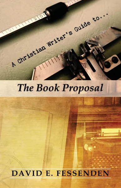 Обложка книги A Christian Writer's Guide to the Book Proposal, David E. Fessenden