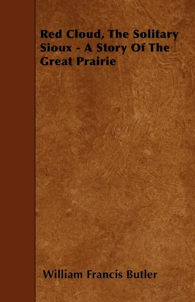 Обложка книги Red Cloud, The Solitary Sioux - A Story Of The Great Prairie, William Francis Butler