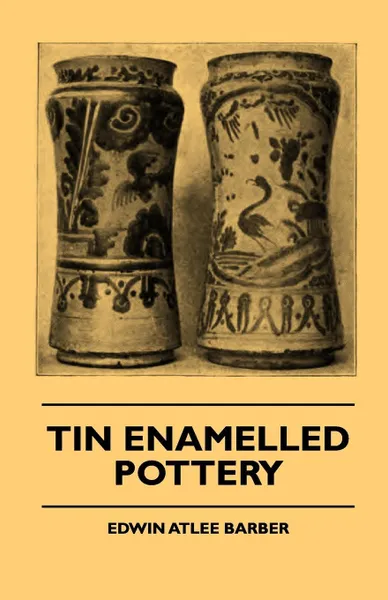 Обложка книги Tin Enamelled Pottery, Edwin Atlee Barber