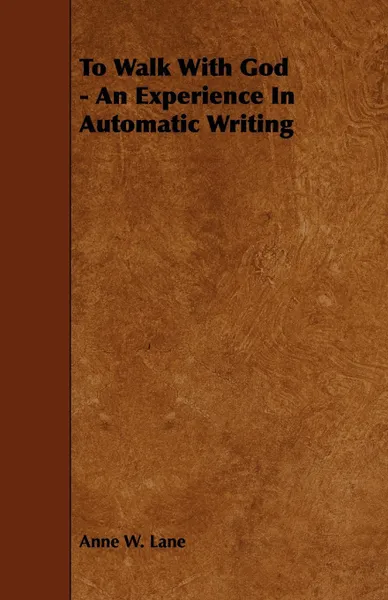 Обложка книги To Walk with God - An Experience in Automatic Writing, Anne W. Lane