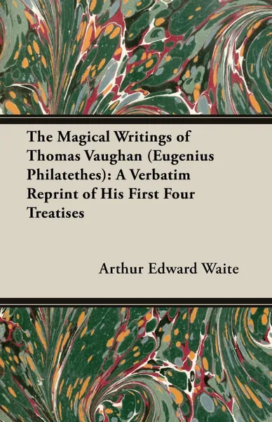 Обложка книги The Magical Writings of Thomas Vaughan (Eugenius Philatethes). A Verbatim Reprint of His First Four Treatises, Arthur Edward Waite