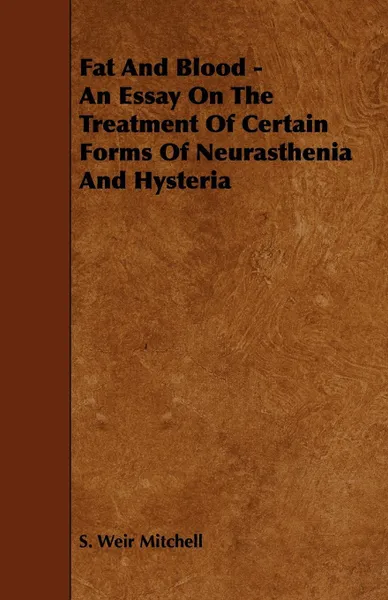 Обложка книги Fat and Blood - An Essay on the Treatment of Certain Forms of Neurasthenia and Hysteria, Silas Weir Mitchell, S. Weir Mitchell